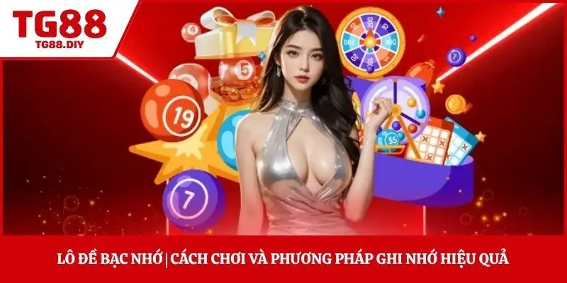 Lô Đề Bạc Nhớ | Cách Chơi Và Phương Pháp Ghi Nhớ Hiệu Quả